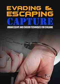 Evading and Escaping Capture: Urban Escape and Evasion Techniques for Civilians (Escape Evasion and Survival)