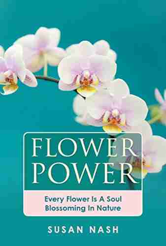 Flower Power: Every Flower Is A Soul Blossoming In Nature