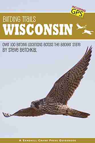 Birding Trails Wisconsin: 100 Birding Locations Across The Badger State With GPS Coordinates For All Locations