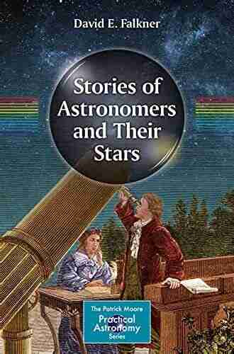 Stories Of Astronomers And Their Stars (The Patrick Moore Practical Astronomy Series)