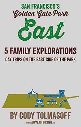 San Francisco s Golden Gate Park East: 5 Family Explorations day trips on the east side of the park (Adventuring In The San Francisco Bay Area)