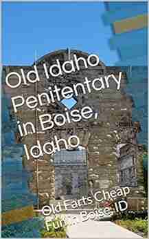 Old Idaho Penitentary In Boise Idaho: Old Farts Cheap Fun In Boise ID (Great Places We Visited During The Pandemic)