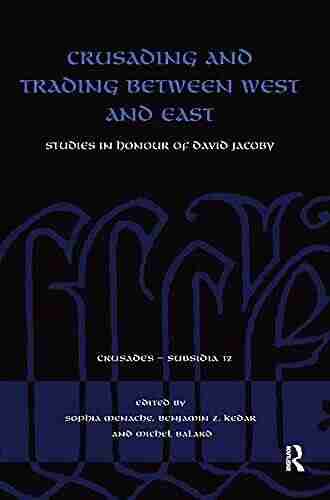 Crusading And Trading Between West And East: Studies In Honour Of David Jacoby (Crusades Subsidia)