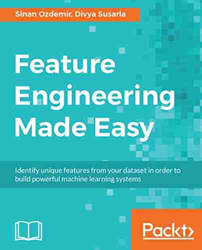 Feature Engineering Made Easy: Identify Unique Features From Your Dataset In Order To Build Powerful Machine Learning Systems