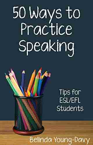 Fifty Ways To Practice Speaking: Tips For ESL/EFL Students (50 Ways To Practice English)