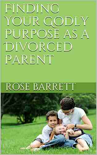 Finding Your Godly Purpose As A Divorced Parent