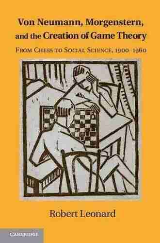 Von Neumann Morgenstern And The Creation Of Game Theory: From Chess To Social Science 1900 1960 (Historical Perspectives On Modern Economics)