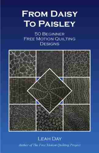 From Daisy To Paisley: 50 Beginner Free Motion Quilting Designs