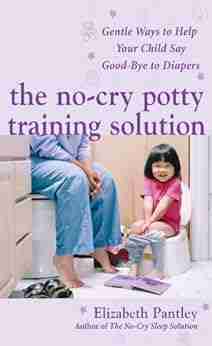 The No Cry Potty Training Solution: Gentle Ways to Help Your Child Say Good Bye to Diapers