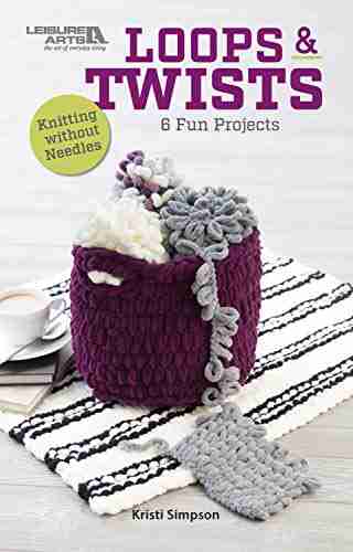 Loops and Twists: 6 Fun Knitting without Needles Projects