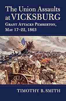 The Union Assaults at Vicksburg: Grant Attacks Pemberton May 17 22 1863 (Modern War Studies)