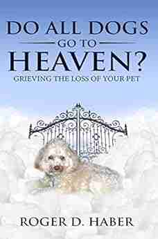 Do All Dogs Go To Heaven?: Grieving The Loss Of Your Pet