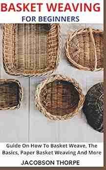 BASKET WEAVING FOR BEGINNERS: Guide On How To Basket Weave The Basics Paper Basket Weaving And More