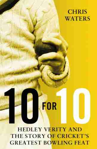 10 For 10: Hedley Verity And The Story Of Cricket S Greatest Bowling Feat