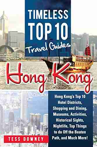 Hong Kong: Hong Kong S Top 10 Hotel Districts Shopping And Dining Museums Activities Historical Sights Nightlife Top Things To Do Off The Beaten And Much More Timeless Top 10 Travel Guide