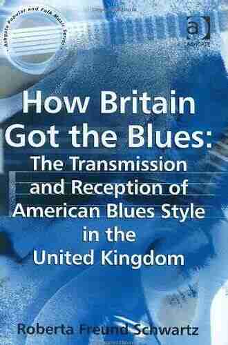 How Britain Got The Blues: The Transmission And Reception Of American Blues Style In The United Kingdom (Ashgate Popular And Folk Music Series)