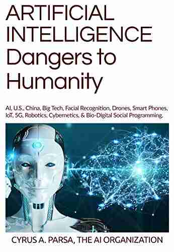 ARTIFICIAL INTELLIGENCE Dangers to Humanity: AI U S China Big Tech Facial Recogniton Drones Smart Phones IoT 5G Robotics Cybernetics Bio Digital Social Programming