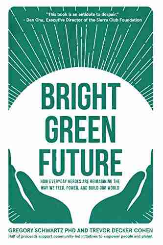 Bright Green Future: How Everyday Heroes Are Re Imagining the Way We Feed Power and Build Our World