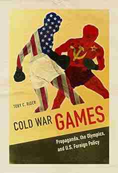 Cold War Games: Propaganda the Olympics and U S Foreign Policy (Sport and Society)