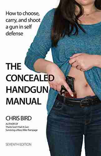 The Concealed Handgun Manual: How To Choose Carry And Shoot A Gun In Self Defense