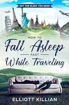 How To Fall Asleep Fast While Traveling: Get The Sleep You Need (Elliott Killian Travel 4)