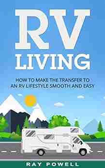 RV Living: How To Make The Transfer To An RV Lifestyle Smooth And Easy In 2018 (Freedom Lifestyle 1)