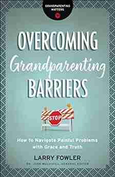 Overcoming Grandparenting Barriers (Grandparenting Matters): How To Navigate Painful Problems With Grace And Truth