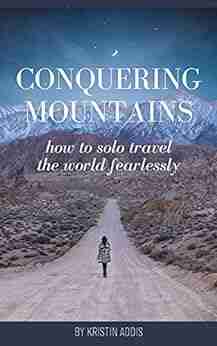 Conquering Mountains: How To Solo Travel The World Fearlessly