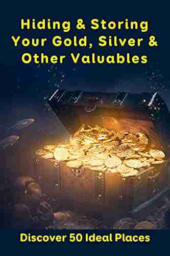 Hiding Storing Your Gold Silver Other Valuables: Discover 50 Ideal Places: Best Way To Keep Valuables Safe At Home