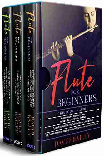 Flute for Beginners: 3 in 1 Beginner s Guide+ Tips and Tricks+ An Essential Guide to Reading Music and Playing Melodious Flute Songs