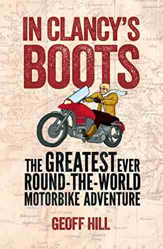 In Clancy s Boots: The Greatest Ever Round the World Motorbike Adventure Motorbike Adventures 4