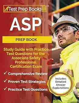 ASP Prep Book: Study Guide With Practice Test Questions For The Associate Safety Professional Certification Exam: Includes Detailed Answer Explanations