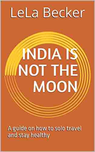 India is not the Moon: A guide on how to solo travel and stay healthy