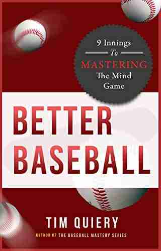 Better Baseball: 9 Innings to Mastering the Mind Game Mental Toughness for Young Athletes (Baseball Mastery Series)