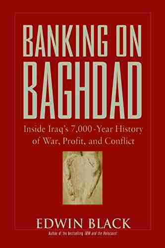 Banking On Baghdad: Inside Iraq S 7 000 Year History Of War Profit And Conflict