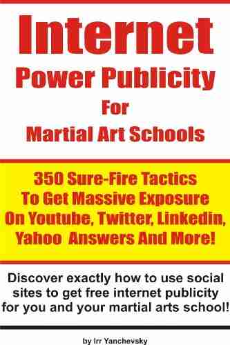 Internet Power Publicity For Martial Art Schools 350 Sure Fire Tactics To Get Massive Exposure On Youtube Twitter Linkedin Yahoo Answers And More (Internet Marketing Power Tips 1)