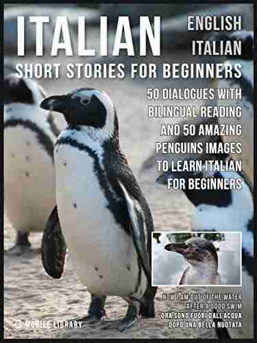 Italian Short Stories for Beginners English Italian: 50 Dialogues with bilingual reading and 50 amazing Penguins images to Learn Italian for Beginners