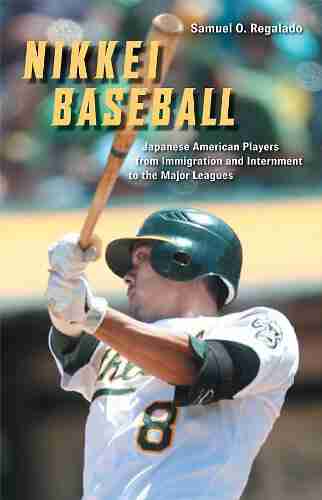 Nikkei Baseball: Japanese American Players From Immigration And Internment To The Major Leagues