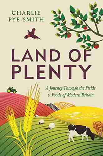 Land Of Plenty: A Journey Through The Fields And Foods Of Modern Britain