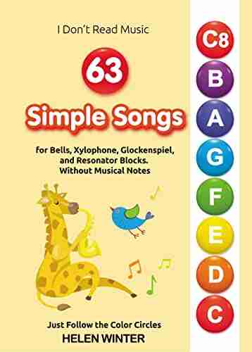 63 Simple Songs for Bells Xylophone Glockenspiel and Resonator Blocks Without Musical Notes: Just Follow the Color Circles (I Don t Read Music)