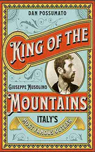 King Of The Mountains The Remarkable Story Of Giuseppe Musolino Italy S Most Famous Outlaw