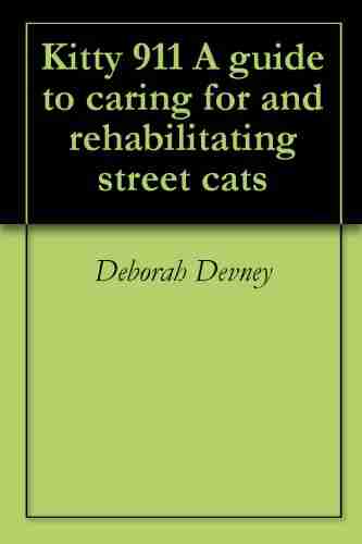 Kitty 911 A guide to caring for and rehabilitating street cats