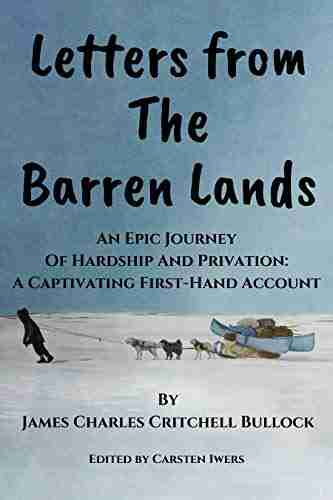 Letters From The Barren Lands: An Epic Journey Of Hardship And Privation: A Captivating First Hand Account