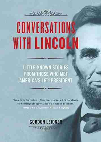 Conversations With Lincoln: Little Known Stories From Those Who Met America S 16th President