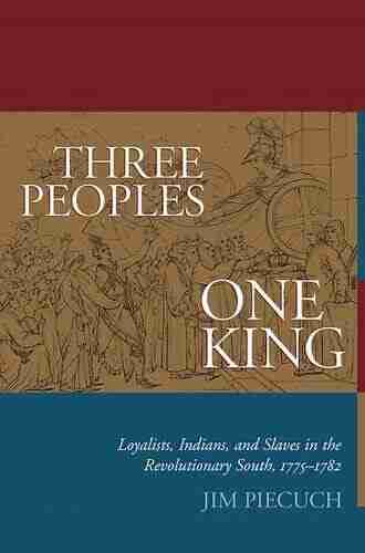 Three Peoples One King: Loyalists Indians And Slaves In The Revolutionary South 1775 1782