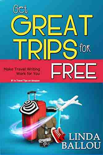 Get Great Trips for Free: Make Travel Writing Work for You