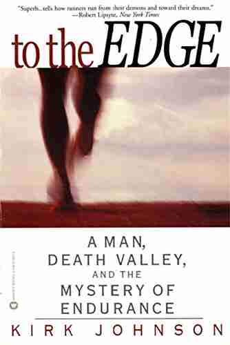 To The Edge: A Man Death Valley And The Mystery Of Endurance