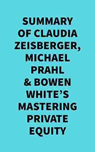 Summary of Claudia Zeisberger Michael Prahl Bowen White s Mastering Private Equity