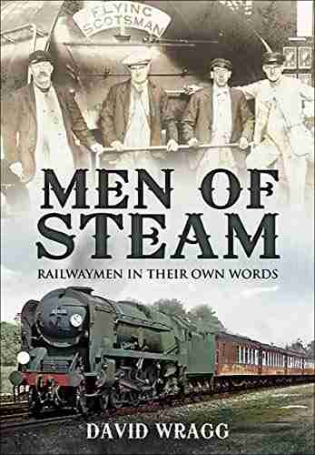 Men Of Steam: Railwaymen In Their Own Words