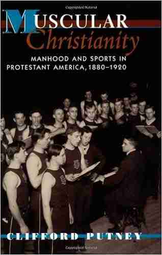 Muscular Christianity: Manhood And Sports In Protestant America 1880 1920